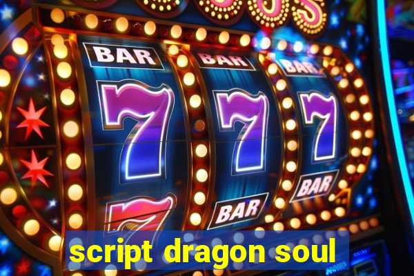 script dragon soul